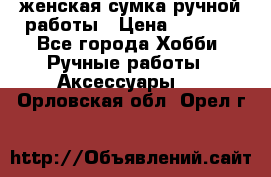 женская сумка ручной работы › Цена ­ 5 000 - Все города Хобби. Ручные работы » Аксессуары   . Орловская обл.,Орел г.